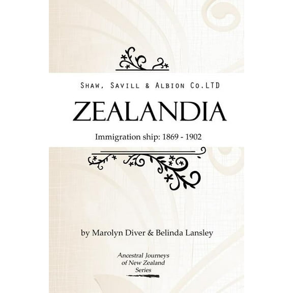Ancestral Journeys of New Zealand Shaw, Savill & Albion Co's Zealandia: Immigration Ship 1869-1902, (Paperback)