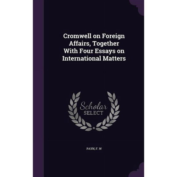 Cromwell on Foreign Affairs, Together With Four Essays on International Matters (Hardcover)