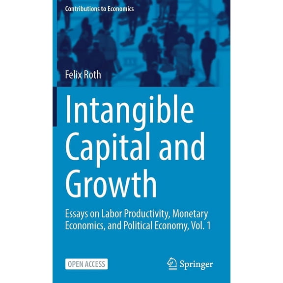 Contributions to Economics Intangible Capital and Growth: Essays on Labor Productivity, Monetary Economics, and Political Economy, Vol. 1, (Hardcover)