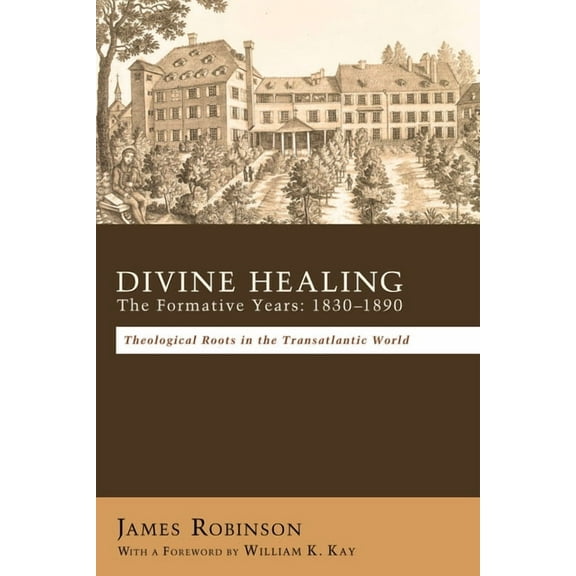 Divine Healing: The Formative Years: 1830-1890 (Hardcover)