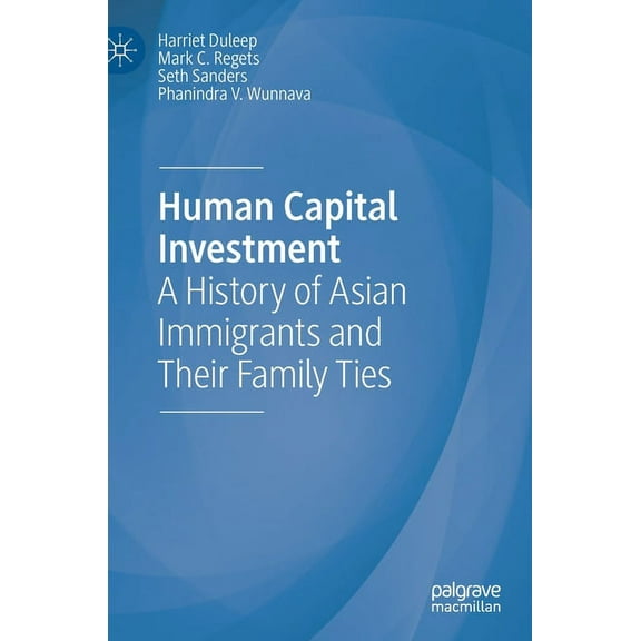 Human Capital Investment: A History of Asian Immigrants and Their Family Ties, (Hardcover)