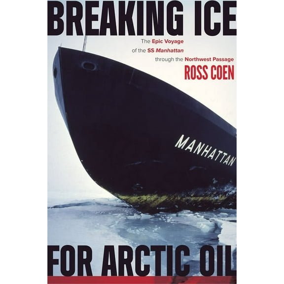 Breaking Ice for Arctic Oil : The Epic Voyage of the SS Manhattan through the Northwest Passage (Paperback)