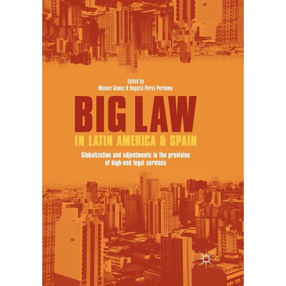 Big Law in Latin America and Spain: Globalization and Adjustments in the Provision of High-End Legal Services, (Paperback)