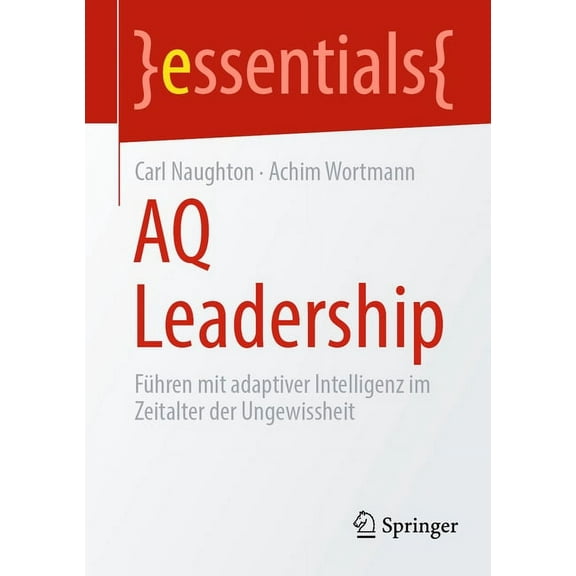 Essentials Aq Leadership: Führen Mit Adaptiver Intelligenz Im Zeitalter Der Ungewissheit, (Paperback)