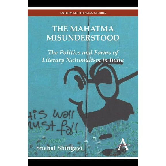 The Mahatma Misunderstood: The Politics and Forms of Literary Nationalism in India, (Paperback)