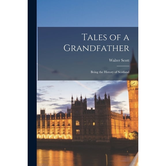 Tales of a Grandfather: Being the History of Scotland, (Paperback)