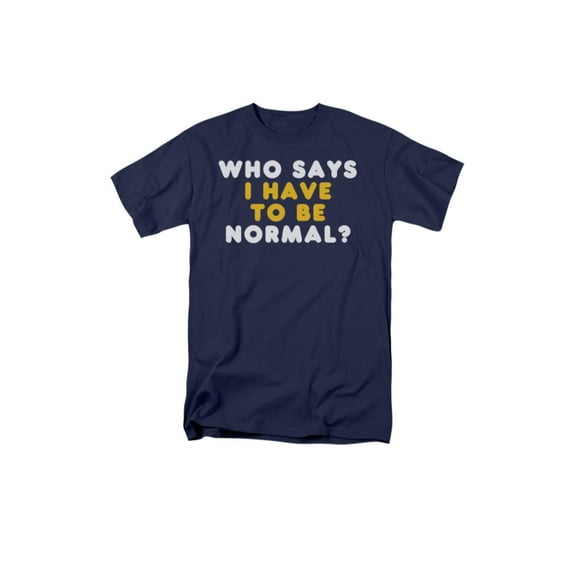 Who Says I Have To Be Normal Humorous Funny Saying Adult T-Shirt