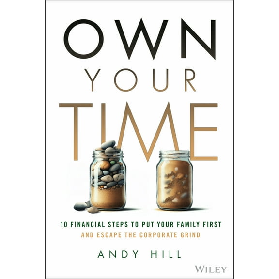 Own Your Time: 10 Financial Steps to Put Your Family First and Escape the Corporate Grind, (Hardcover)