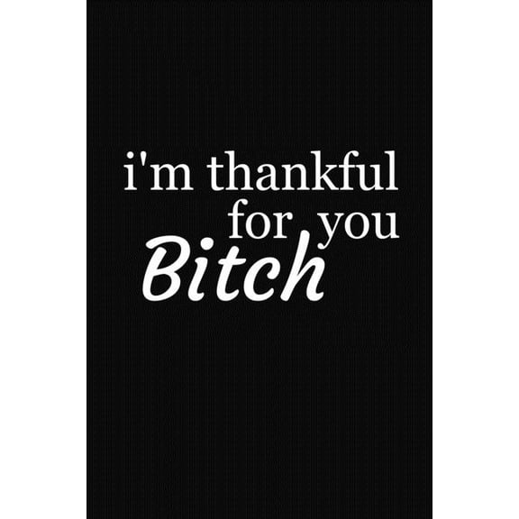 I'm Thankful For You Bitch: Funny Gift For Your Best Friend (Paperback)