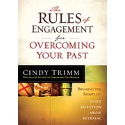 Rules of Engagement for Overcoming Your Past: Breaking Free from Guilt, Rejection, Abuse, and Betrayal