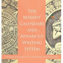 The Mayans' Calendars and Advanced Writing System - History Books Age 9-12 Children's History Books, (Hardcover)