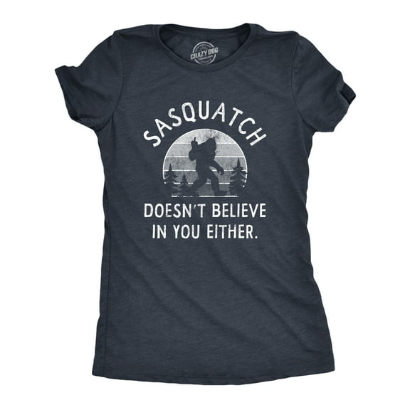 Womens Sasquatch Doesnt Believe In You Either T Shirt Funny Sarcastic Bigfoot Joke Novelty Tee for Ladies Womens Graphic Tees