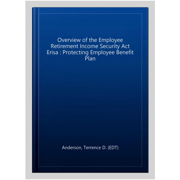 Pre-Owned Overview of the Employee Retirement Income Security Act Erisa : Protecting Employee Benefit Plan