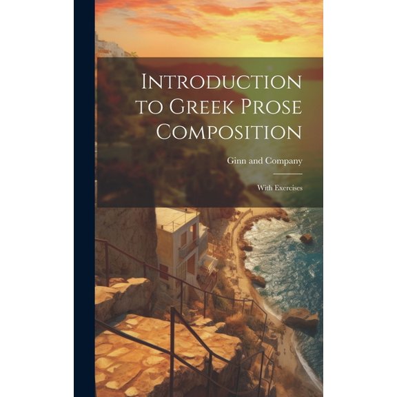 Introduction to Greek Prose Composition; With Exercises (Hardcover)