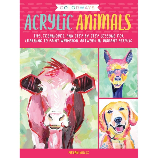 Colorways: Colorways: Acrylic Animals : Tips, Techniques, and Step-By-Step Lessons for Learning to Paint Whimsical Artwork in Vibrant Acrylic (Paperback) Colorways: Colorways: Acrylic Animals : Tips, Techniques, and Step-By-Step Lessons for Learning to Paint Whimsical Artwork in Vibrant Acrylic (Paperback)