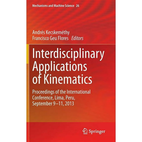 Mechanisms and Machine Science Interdisciplinary Applications of Kinematics: Proceedings of the International Conference, Lima, Peru, September 9-11, 2, Book 26, (Hardcover)