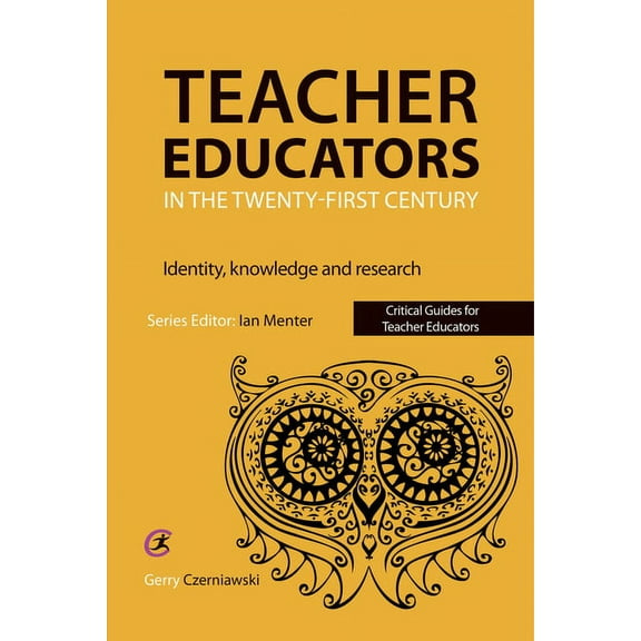 Critical Guides for Teacher Educators Teacher Educators in the Twenty-first Century: Identity, knowledge and research, (Paperback)