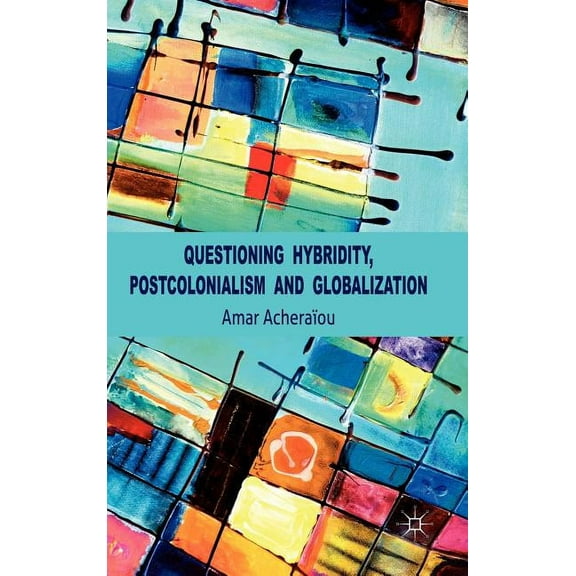 Questioning Hybridity, Postcolonialism and Globalization, (Hardcover)