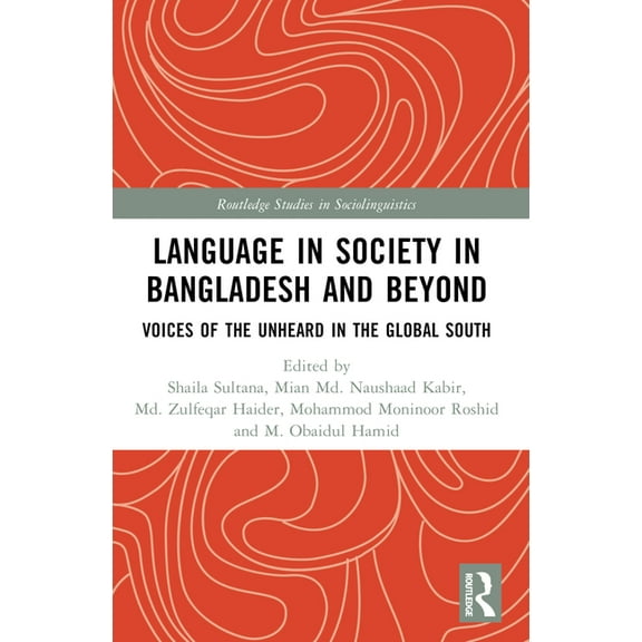 Routledge Studies in Sociolinguistics Language in Society in Bangladesh and Beyond: Voices of the Unheard in the Global South, (Paperback)