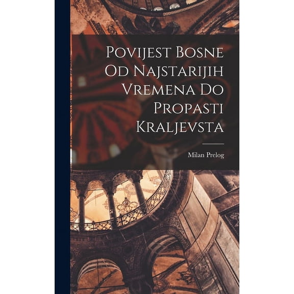 Povijest Bosne Od Najstarijih Vremena Do Propasti Kraljevsta (Hardcover)