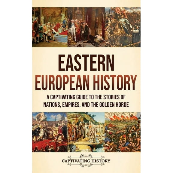 Eastern European History: A Captivating Guide to the Stories of Nations, Empires, and the Golden Horde, (Hardcover)