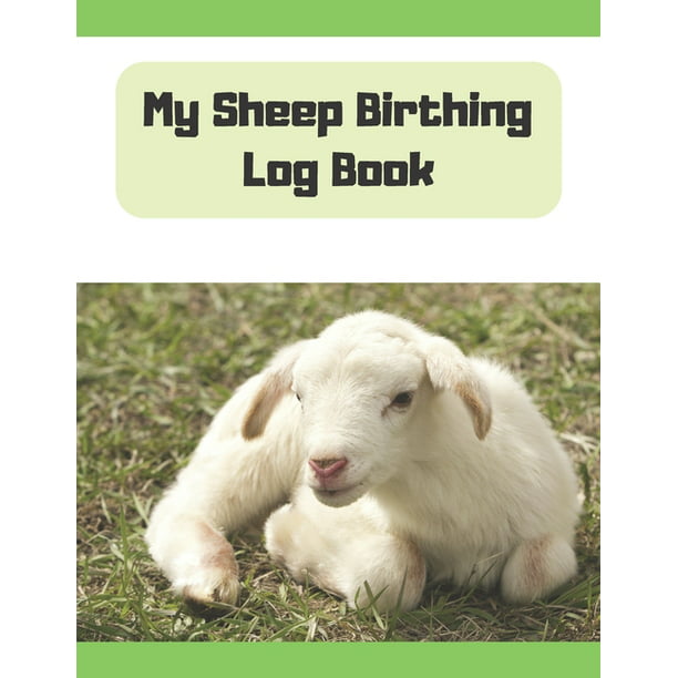 My Sheep Birthing Log Book : Keep track of a lamb's birth date, wean date,  sire, dam, sex, breed, lamb id, weight in birth and weaning and other  notes. (Paperback) 