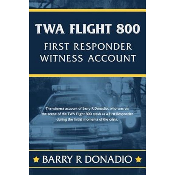 Pre-Owned TWA Flight 800 FIRST RESPONDER WITNESS ACCOUNT: The witness account of Barry R Donadio, who was on the scene of the TWA Flight 800 crash as a First Responder Paperback