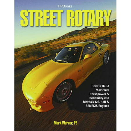 Street Rotary HP1549 : How to Build Maximum Horsepower & Reliability into Mazda's 12a, 13b & Renesis