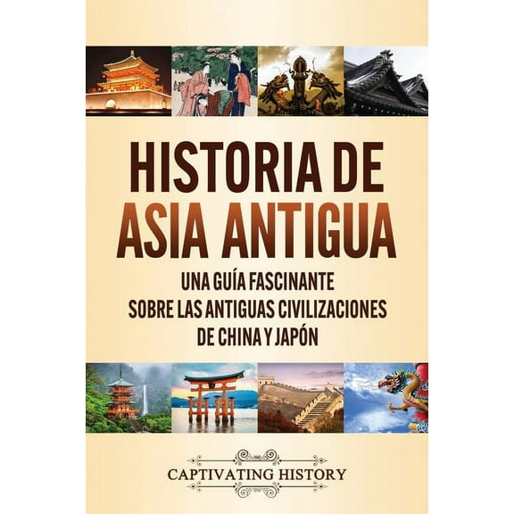 Historia de Asia antigua: Una guÃ­a fascinante sobre las antiguas civilizaciones de China y JapÃ³n, (Paperback)