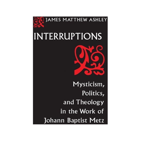 Studies in Spirituality and Theology Interruptions: Mysticism, Politics, and Theology in the Work of Johann Baptist Metz, Book 4, (Paperback)