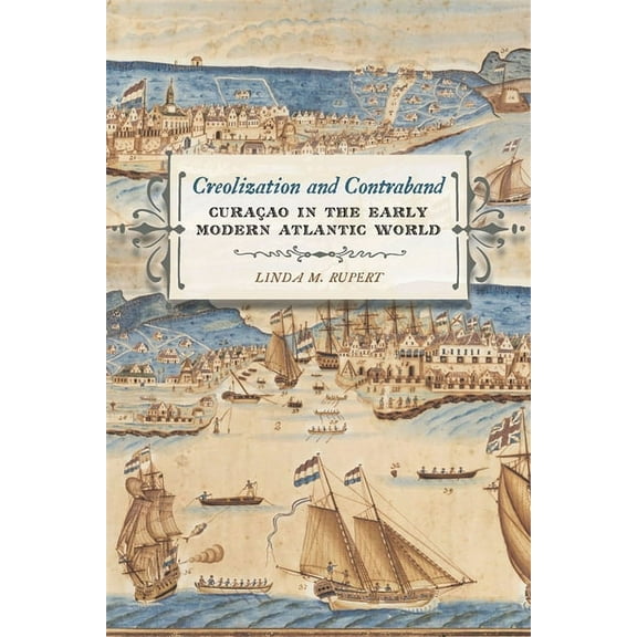 Early American Places Creolization and Contraband: Curaçao in the Early Modern Atlantic World, Book 13, (Paperback)