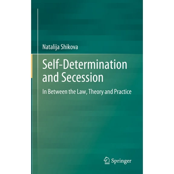 Self-Determination and Secession: In Between the Law, Theory and Practice, (Hardcover)