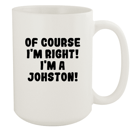 

Of Course I m Right! I m A Johston! - Ceramic 15oz White Mug White