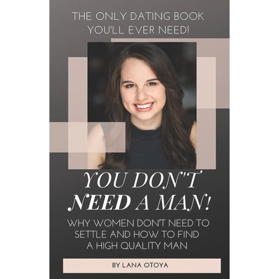 You Don't Need A Man!: Why Women Don't Need To Settle And How To Find A High Quality Man, (Paperback)