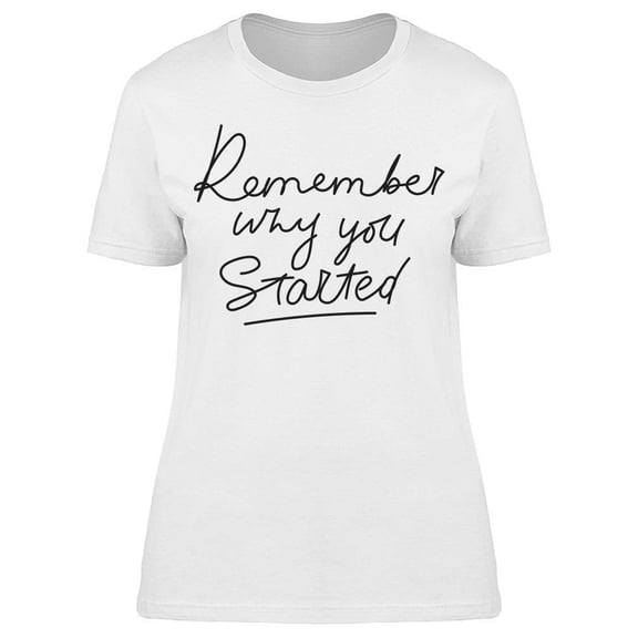 Always Remember Why You Started T-Shirt Women -Image by Shutterstock Women T-Shirt, Female XX-Large