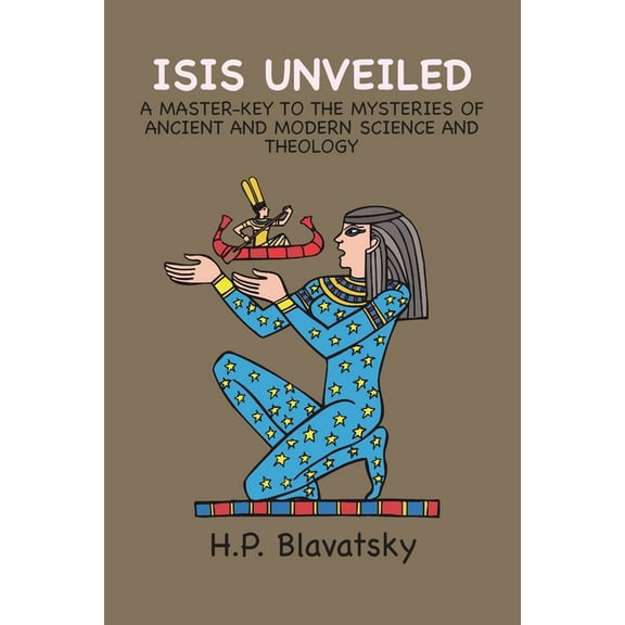 Isis Unveiled: A Master-Key to the Mysteries of Ancient and Modern Science and Theology, (Paperback)
