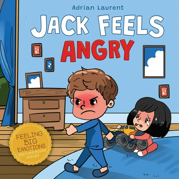 Feeling Big Emotions Picture Books Jack Feels Angry: A Fully Illustrated Children's Story about Self-regulation, Anger Awareness and Mad Children Age 2 to , (Paperback)