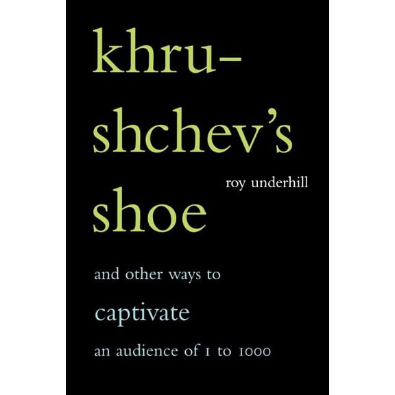 Khrushchev's Shoe: And Other Ways to Captivate an Audience of One to One Thousand, (Paperback)