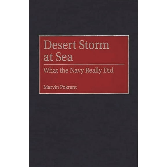 Contributions in Military Studies Desert Storm at Sea: What the Navy Really Did, Book 175, (Hardcover)