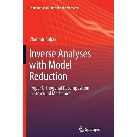 Computational Fluid and Solid Mechanics Inverse Analyses with Model Reduction: Proper Orthogonal Decomposition in Structural Mechanics, (Paperback)