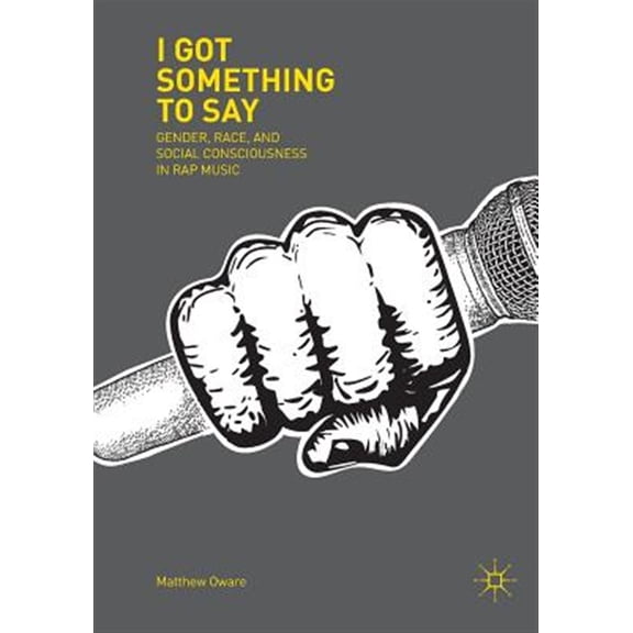 Pre-Owned I Got Something to Say: Gender, Race, and Social Consciousness in Rap Music (Paperback)