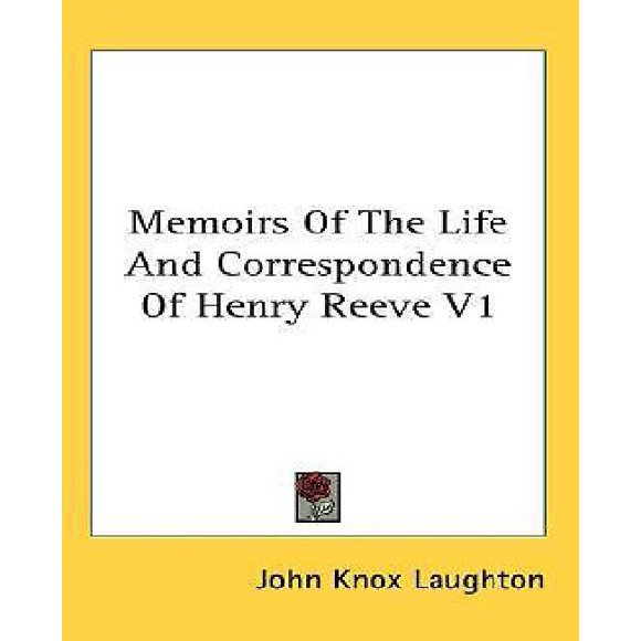 Memoirs of the Life and Correspondence of Henry Reeve V1