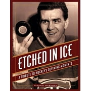 Etched in Ice: A Tribute to Hockey's Defining Moments [Paperback - Used]
