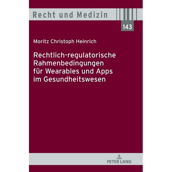 Recht Und Medizin Rechtlich-regulatorische Rahmenbedingungen fuer Wearables und Apps im Gesundheitswesen, Book 143, (Hardcover)