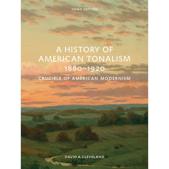 A History of American Tonalism, 1880-1920: Crucible of American Modernism (Hardcover)