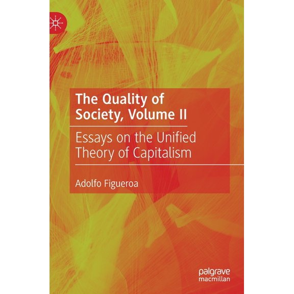 The Quality of Society, Volume II: Essays on the Unified Theory of Capitalism, (Hardcover)