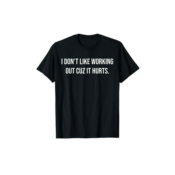 T-shirt for men I Don't Like Working Out Cuz It Hurts T-Shirt