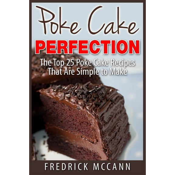 Poke Cake Perfection: The Top 25 Poke Cake Recipes That Are Simple to Make (Paperback)