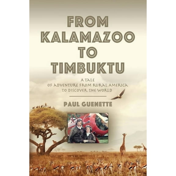 From Kalamazoo to Timbuktu: A tale of adventure from rural America to discover the world, (Paperback)