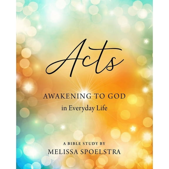 Acts - Women's Bible Study Participant Workbook: Awakening to God in Everyday Life, (Paperback)